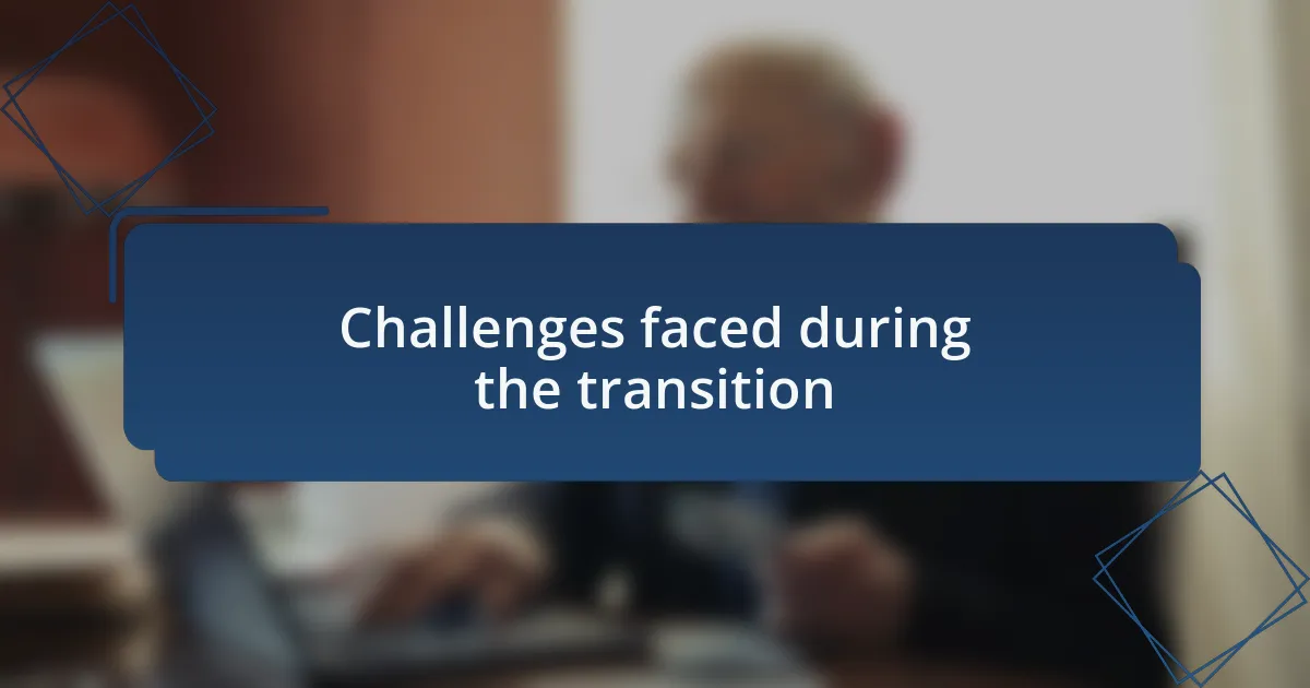 Challenges faced during the transition