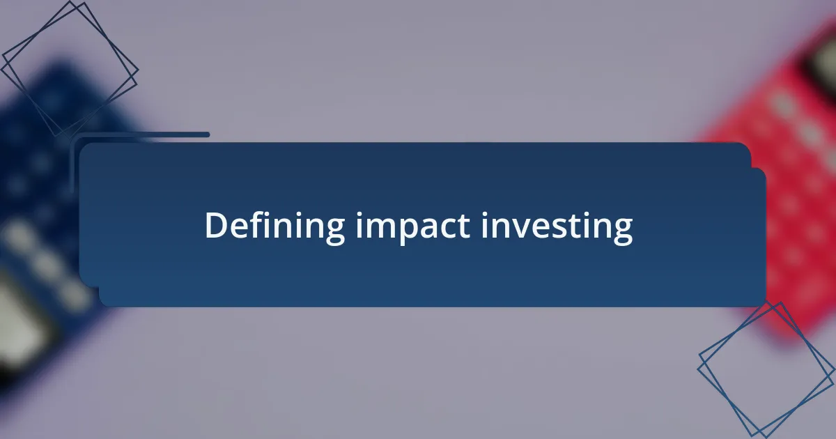 Defining impact investing