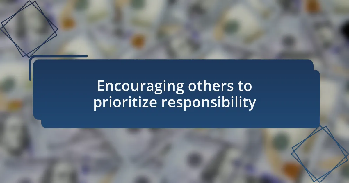 Encouraging others to prioritize responsibility