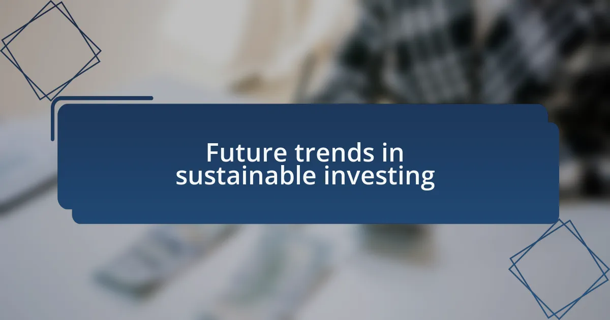 Future trends in sustainable investing