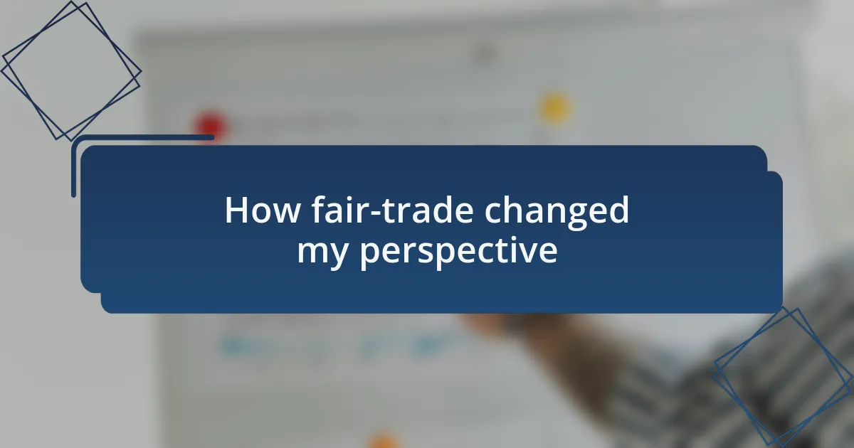 How fair-trade changed my perspective