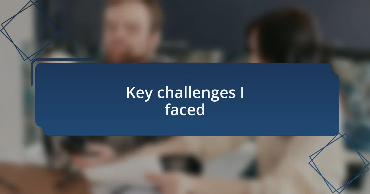 Key challenges I faced