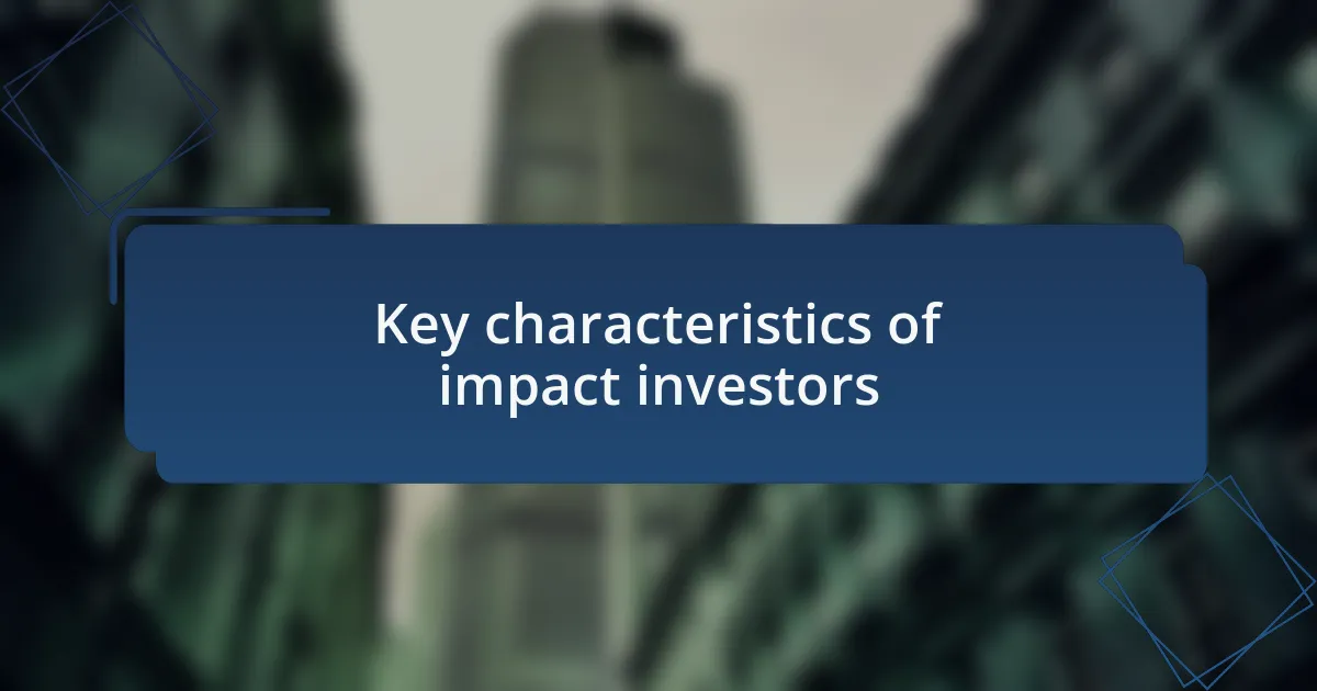 Key characteristics of impact investors