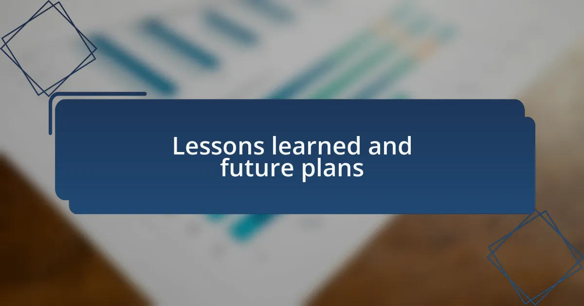 Lessons learned and future plans