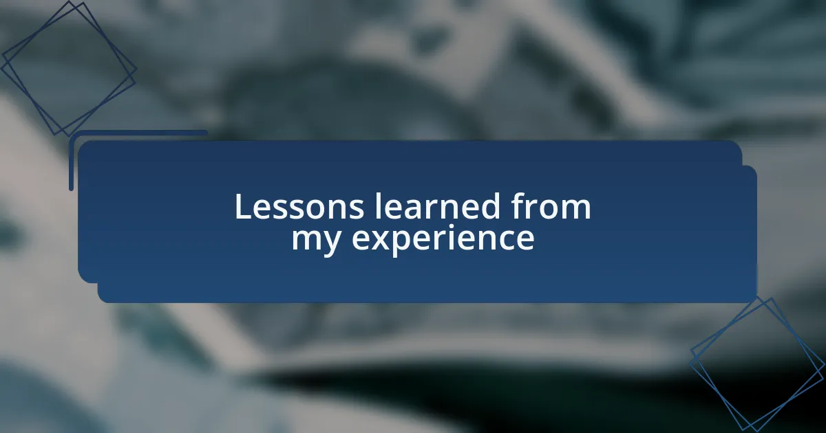 Lessons learned from my experience
