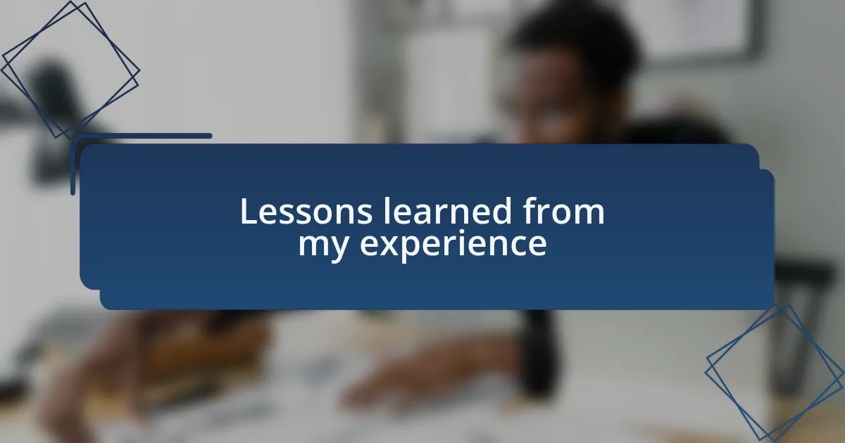 Lessons learned from my experience
