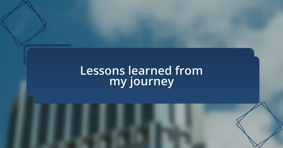 Lessons learned from my journey