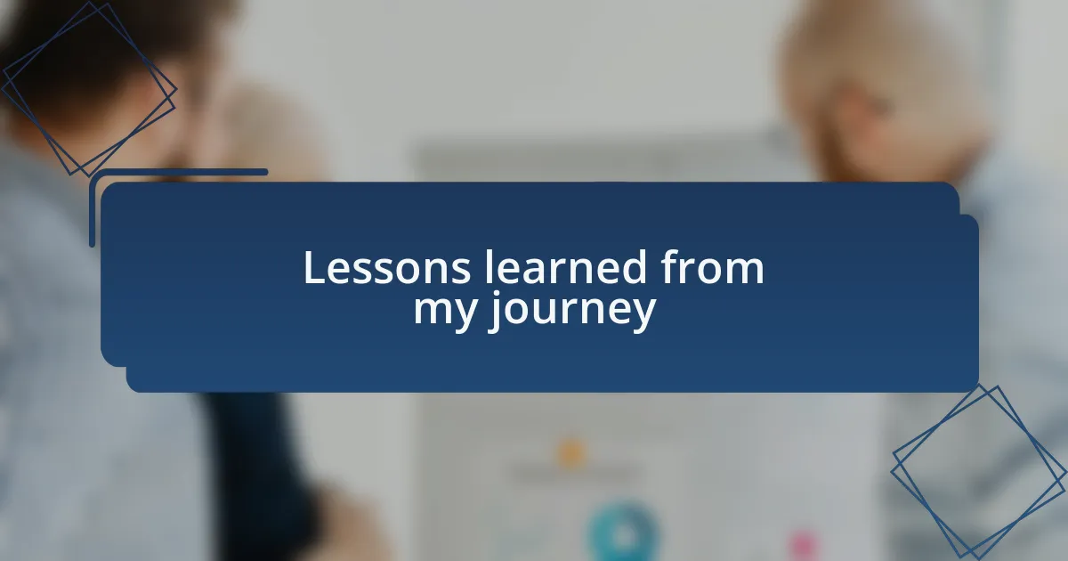 Lessons learned from my journey