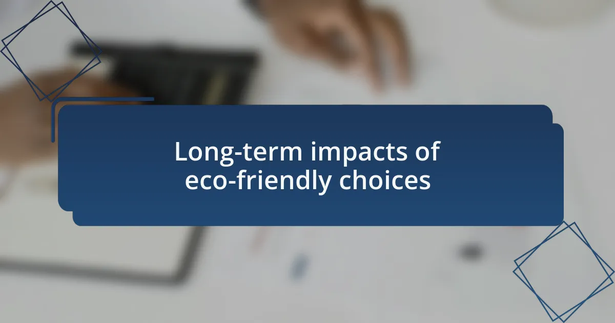 Long-term impacts of eco-friendly choices
