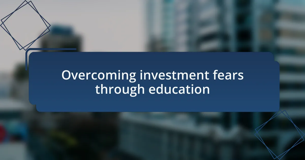 Overcoming investment fears through education