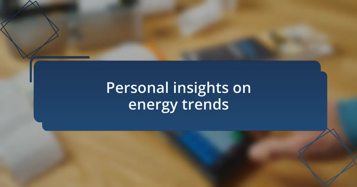 Personal insights on energy trends