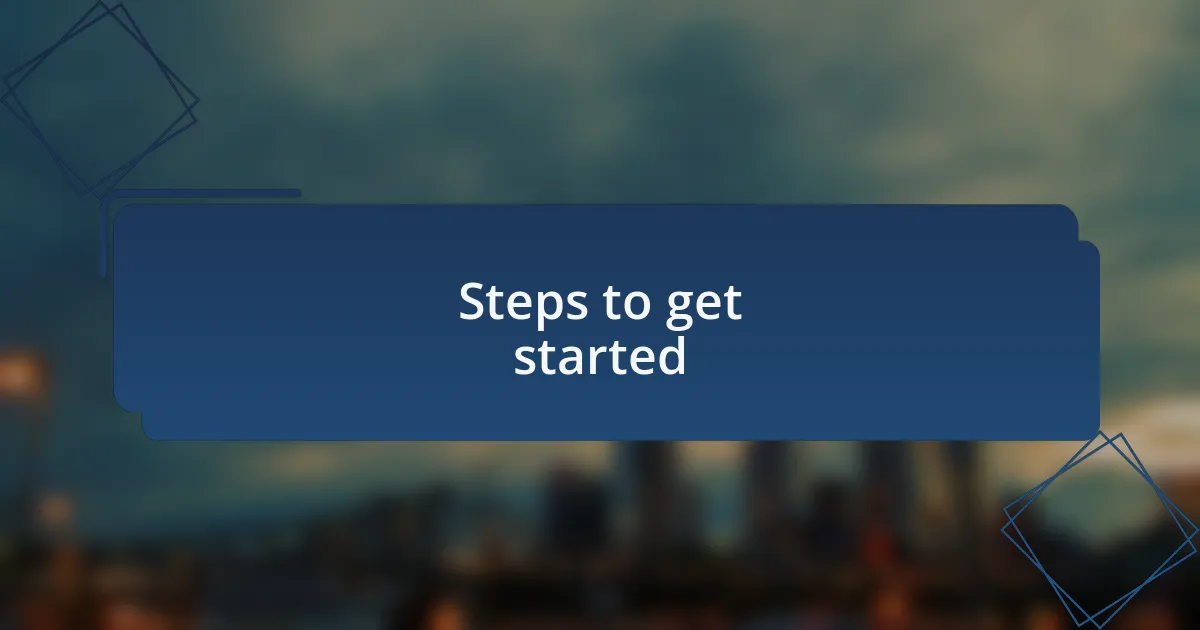 Steps to get started