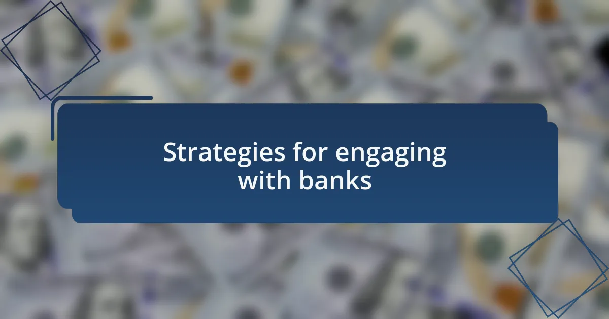 Strategies for engaging with banks