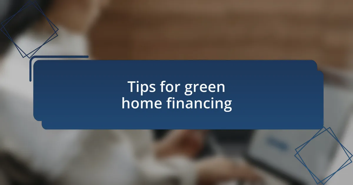 Tips for green home financing