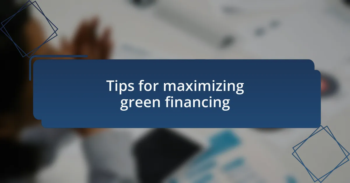 Tips for maximizing green financing