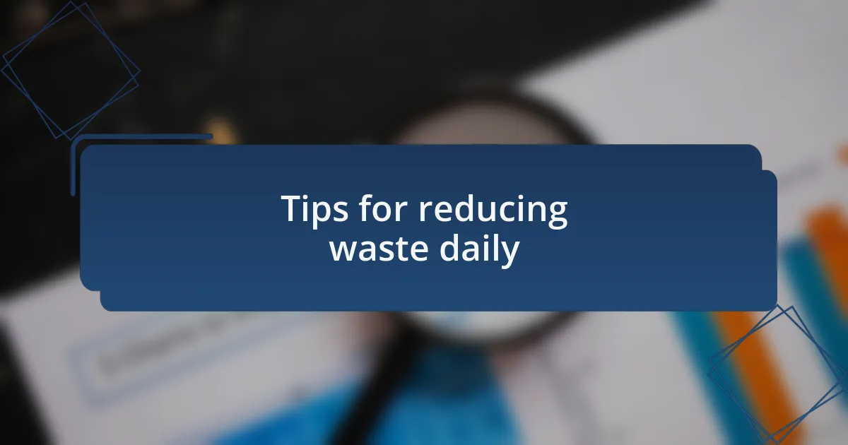 Tips for reducing waste daily