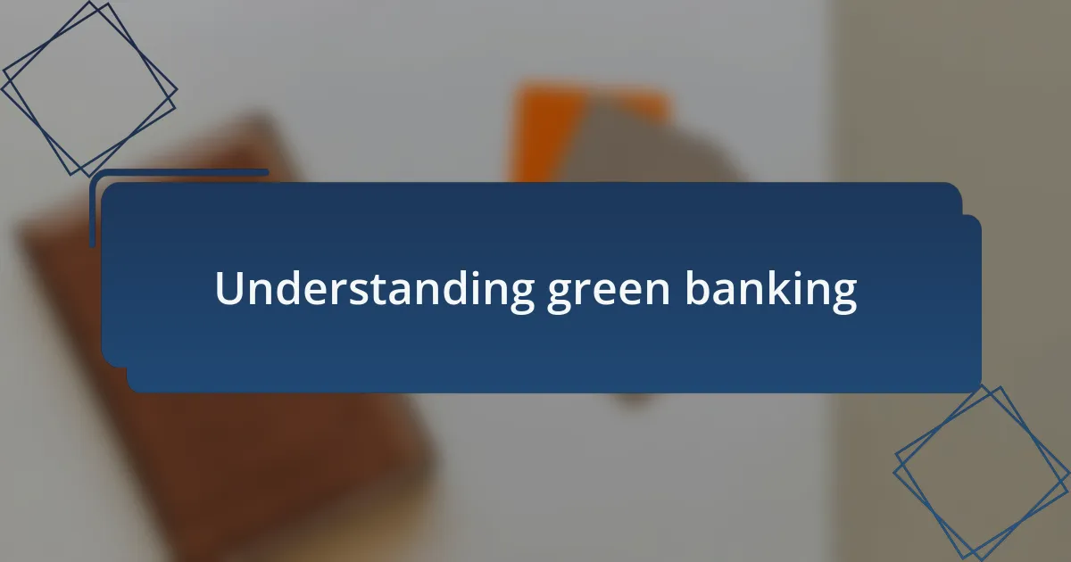 Understanding green banking