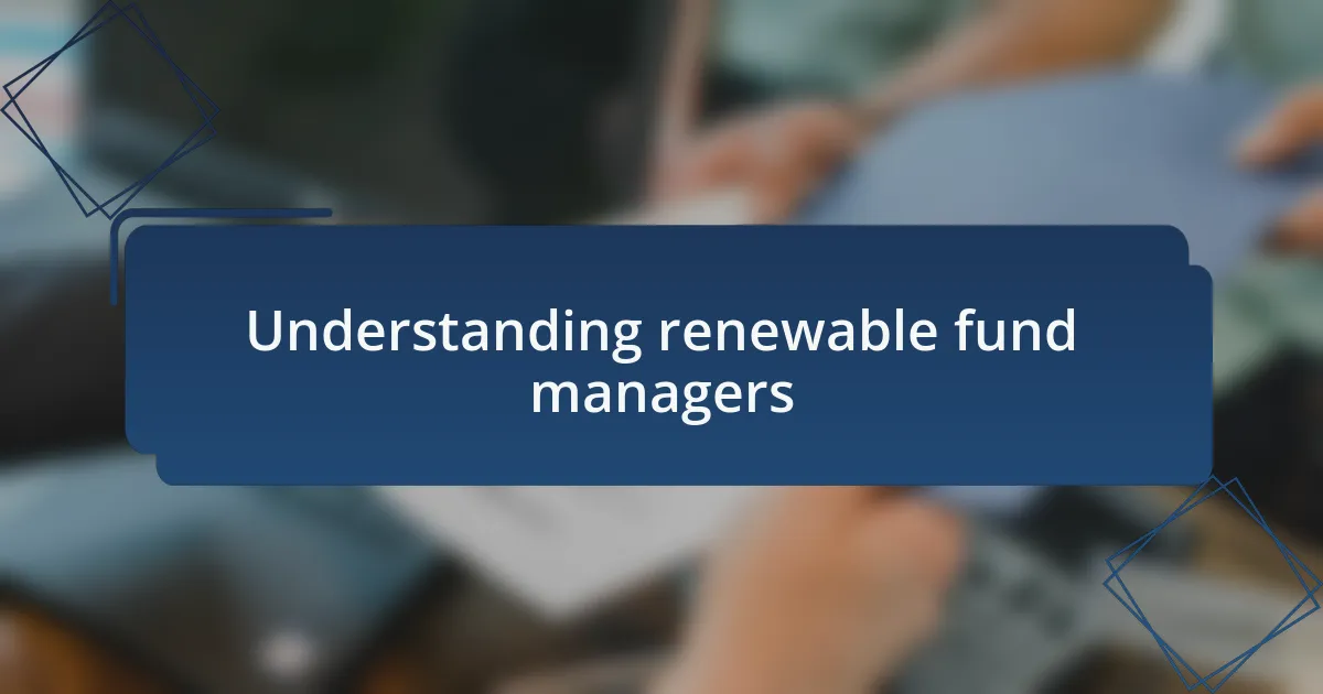 Understanding renewable fund managers