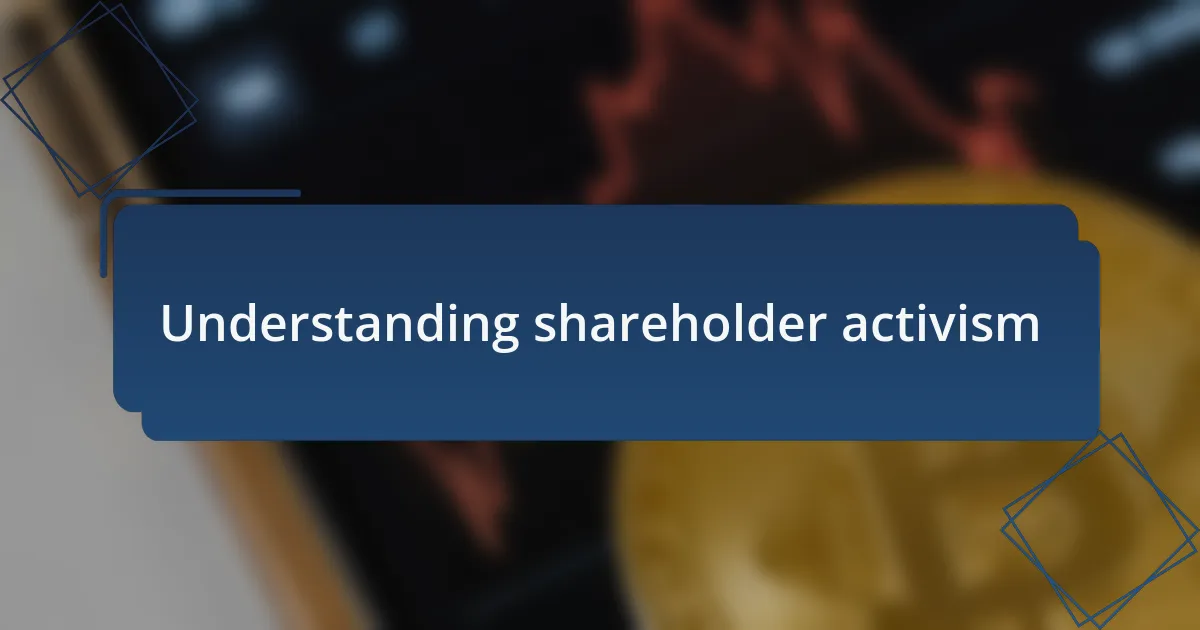 Understanding shareholder activism